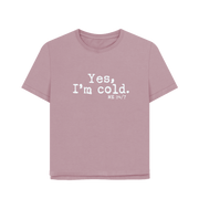 Mauve I'm Cold Women's Relaxed Fit T-shirt
