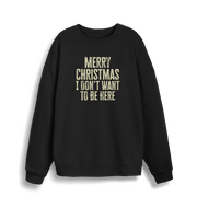 black christmas sweater with the slogan 'merry christmas i don't want to be here'