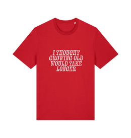 red funny slogan t-shirt with the slogan 'i thought growing old would take longer'