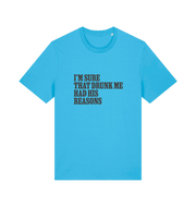 blue slogan t-shirt that reads 'i'm sure that drunk me had his reasons'