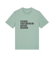 green slogan t-shirt that reads 'i'm sure that drunk me had his reasons'