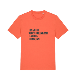 orange slogan t-shirt that reads 'i'm sure that drunk me had his reasons'