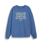 blue christmas sweater with the slogan 'im gonna lay under the christmas tree to remind my family that i am the perfect gift'