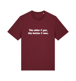 burgundy funny dad t-shirt with the slogan 'the older i get the better i was'