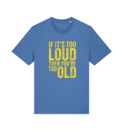 blue funny slogan t-shirt with 'if it's too loud then you're too old'