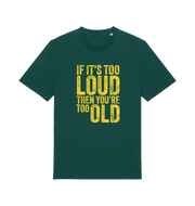 green funny slogan t-shirt with 'if it's too loud then you're too old'