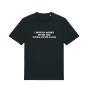black funny slogan t-shirt with ' i would agree with you but then we'd both be wrong'